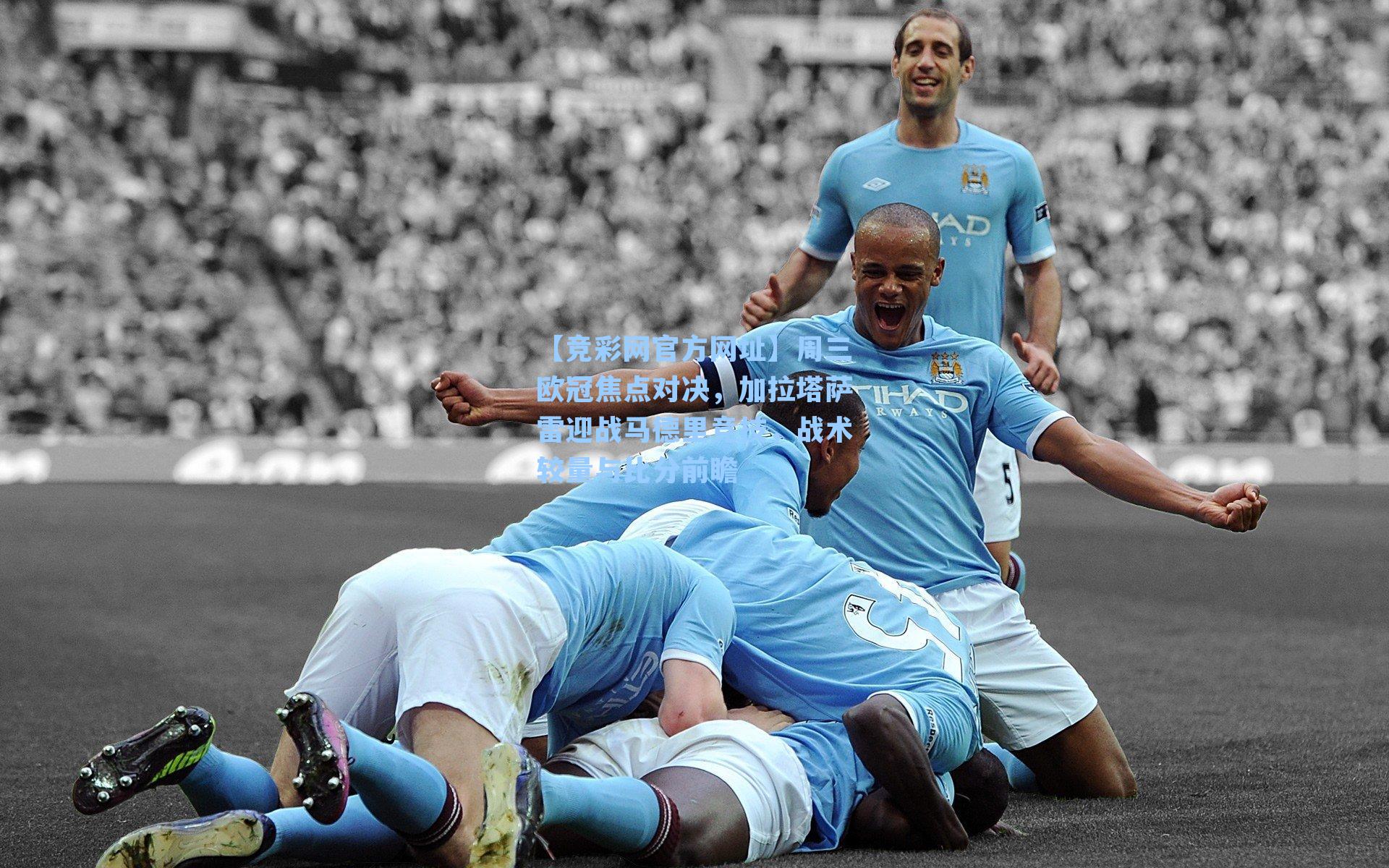 【竞彩网官方网址】周三欧冠焦点对决，加拉塔萨雷迎战马德里竞技，战术较量与比分前瞻-第1张图片-竞彩网官网-权威赛事资讯平台-专业数据服务