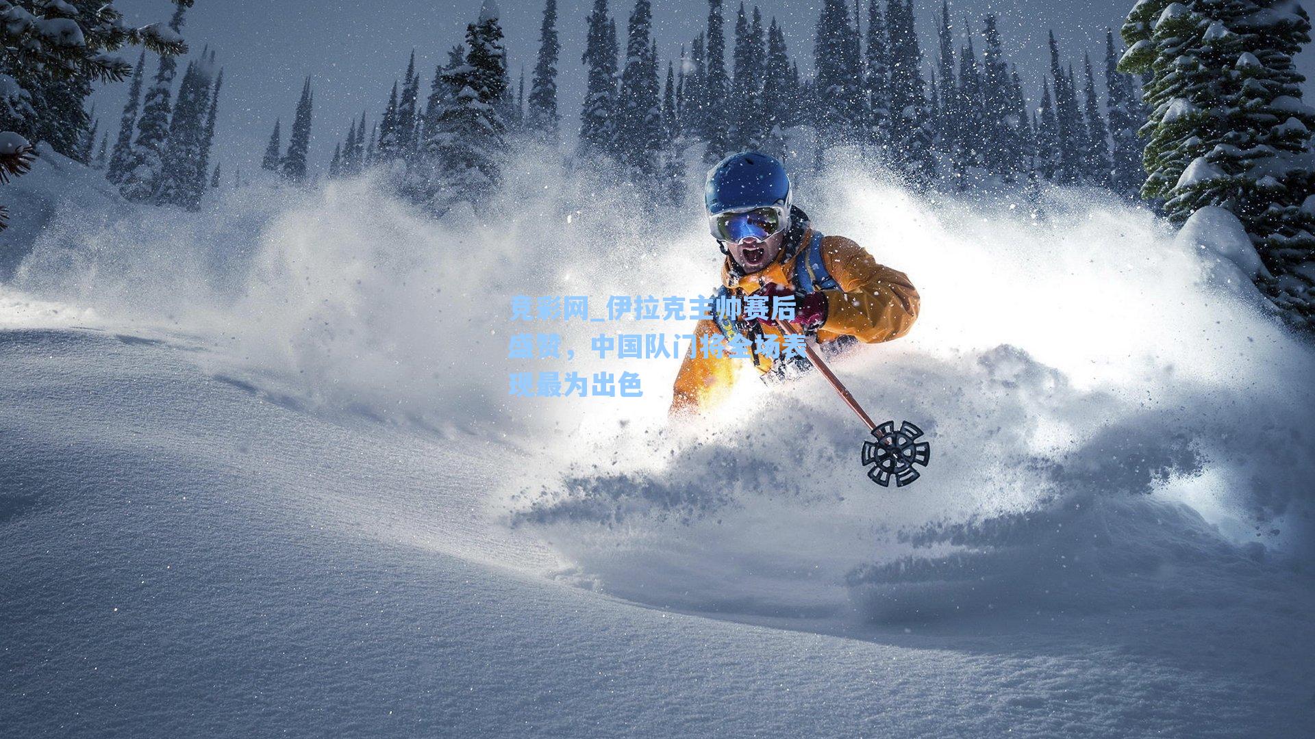 竞彩网_伊拉克主帅赛后盛赞，中国队门将全场表现最为出色-第2张图片-竞彩网官网-权威赛事资讯平台-专业数据服务