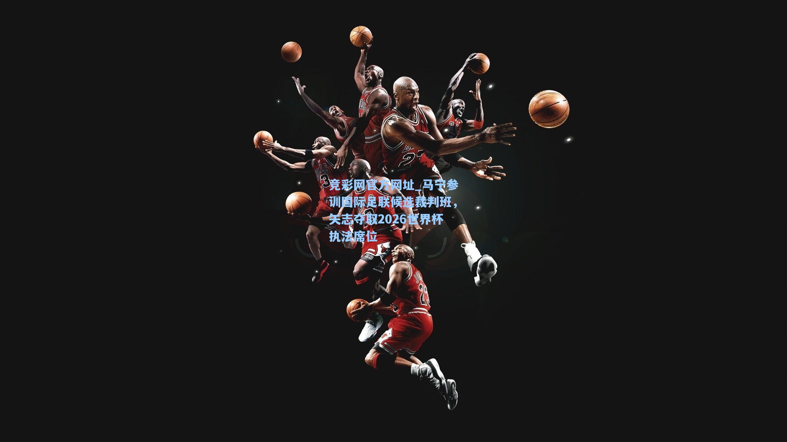 竞彩网官方网址_马宁参训国际足联候选裁判班，矢志夺取2026世界杯执法席位-第3张图片-竞彩网官网-权威赛事资讯平台-专业数据服务