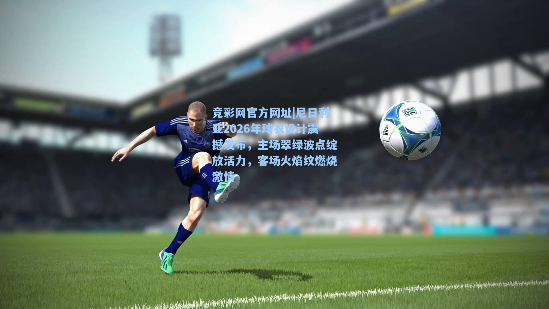 竞彩网官方网址|尼日利亚2026年球衣设计震撼发布，主场翠绿波点绽放活力，客场火焰纹燃烧激情-第3张图片-竞彩网官网-权威赛事资讯平台-专业数据服务